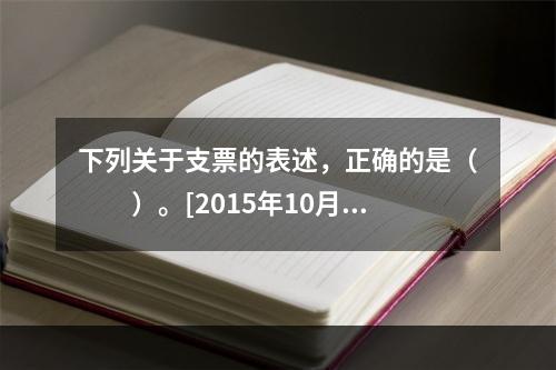 下列关于支票的表述，正确的是（　　）。[2015年10月真题