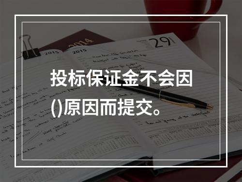 投标保证金不会因()原因而提交。