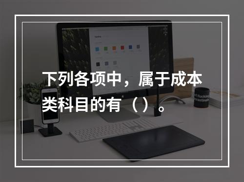 下列各项中，属于成本类科目的有（ ）。