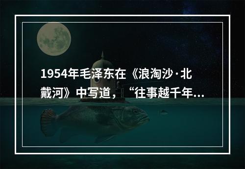 1954年毛泽东在《浪淘沙·北戴河》中写道，“往事越千年，魏