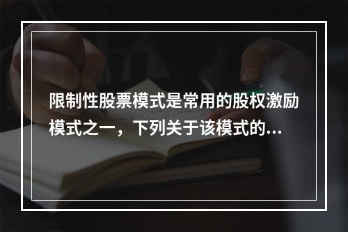 限制性股票模式是常用的股权激励模式之一，下列关于该模式的表述