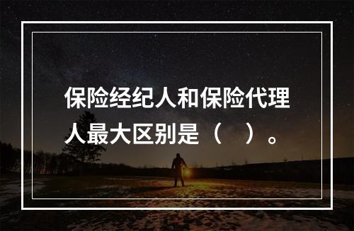 保险经纪人和保险代理人最大区别是（　）。