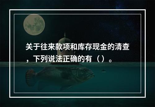 关于往来款项和库存现金的清查，下列说法正确的有（ ）。