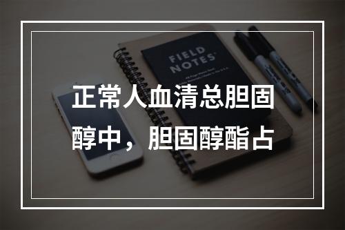 正常人血清总胆固醇中，胆固醇酯占