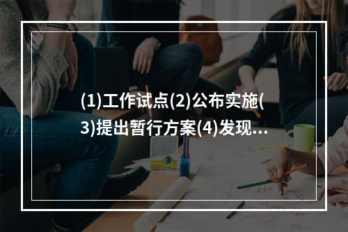 (1)工作试点(2)公布实施(3)提出暂行方案(4)发现问题