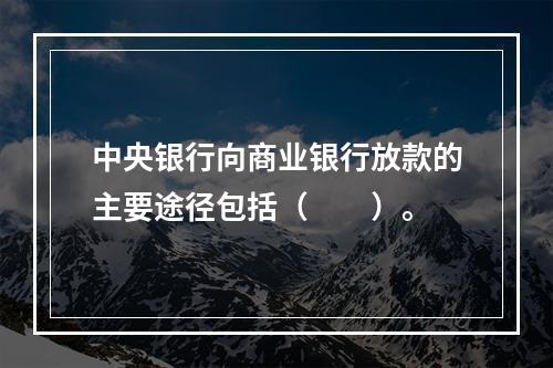 中央银行向商业银行放款的主要途径包括（　　）。