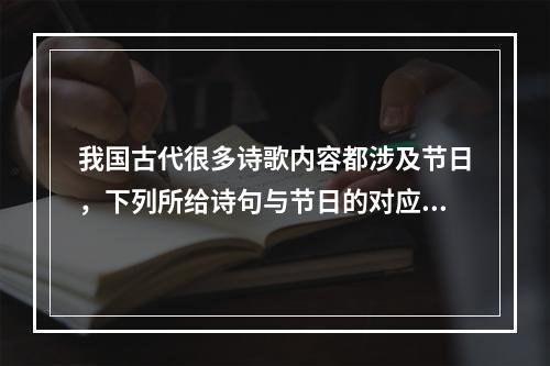 我国古代很多诗歌内容都涉及节日，下列所给诗句与节日的对应，错