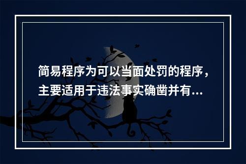 简易程序为可以当面处罚的程序，主要适用于违法事实确凿并有法定