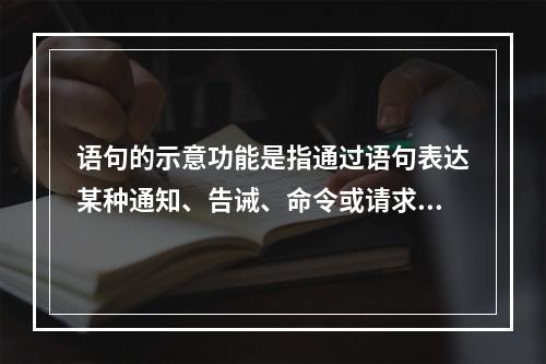 语句的示意功能是指通过语句表达某种通知、告诫、命令或请求，目