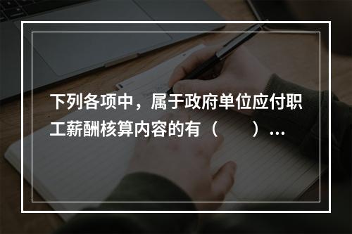 下列各项中，属于政府单位应付职工薪酬核算内容的有（　　）。