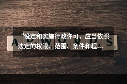 “设定和实施行政许可，应当依照法定的权限、范围、条件和程序。