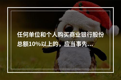 任何单位和个人购买商业银行股份总额10%以上的，应当事先经国