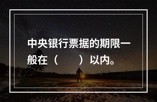 中央银行票据的期限一般在（　　）以内。