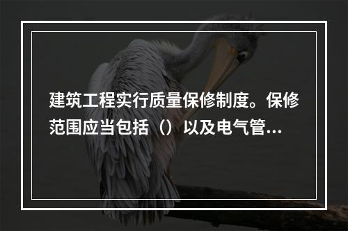 建筑工程实行质量保修制度。保修范围应当包括（）以及电气管线、