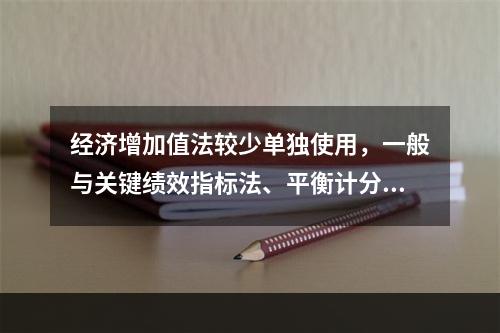 经济增加值法较少单独使用，一般与关键绩效指标法、平衡计分卡等