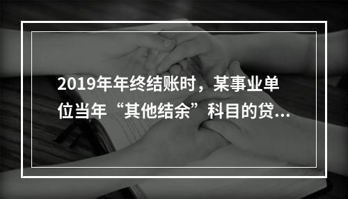 2019年年终结账时，某事业单位当年“其他结余”科目的贷方余