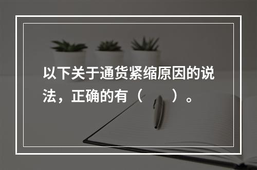 以下关于通货紧缩原因的说法，正确的有（　　）。