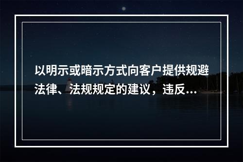 以明示或暗示方式向客户提供规避法律、法规规定的建议，违反了银