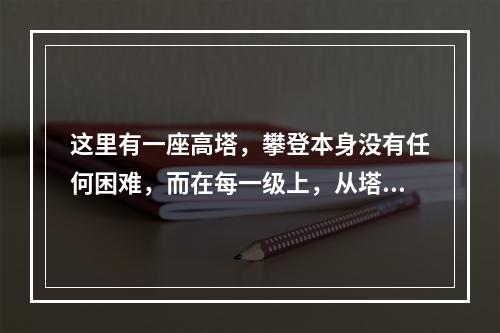 这里有一座高塔，攀登本身没有任何困难，而在每一级上，从塔上的