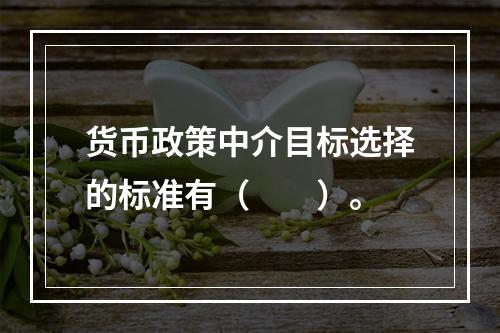 货币政策中介目标选择的标准有（　　）。