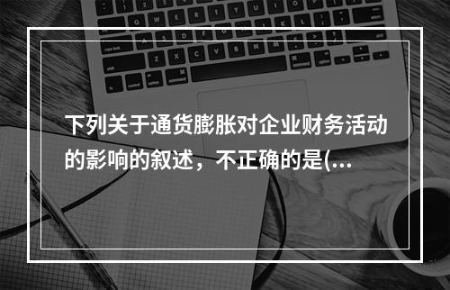 下列关于通货膨胀对企业财务活动的影响的叙述，不正确的是()。