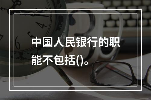 中国人民银行的职能不包括()。