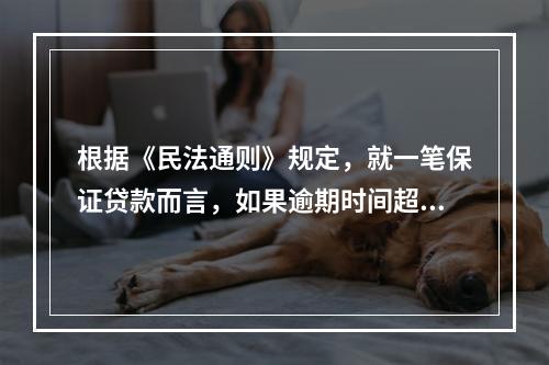 根据《民法通则》规定，就一笔保证贷款而言，如果逾期时间超过（