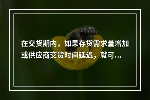 在交货期内，如果存货需求量增加或供应商交货时间延迟，就可能发