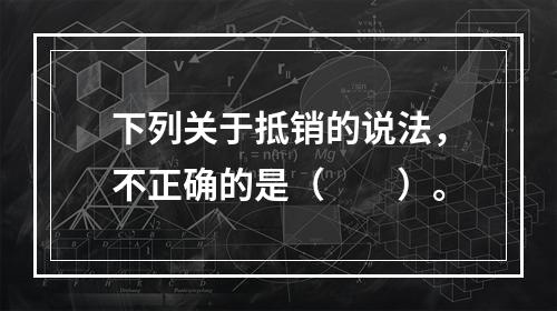 下列关于抵销的说法，不正确的是（　　）。