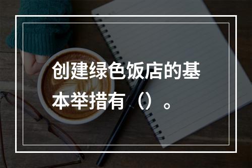 创建绿色饭店的基本举措有（）。