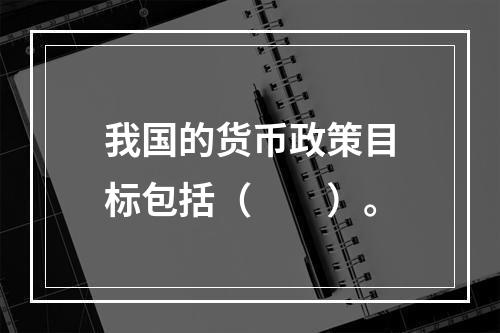 我国的货币政策目标包括（　　）。