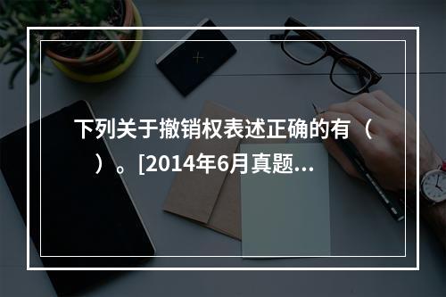 下列关于撤销权表述正确的有（　　）。[2014年6月真题]