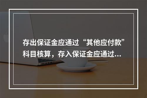 存出保证金应通过“其他应付款”科目核算，存入保证金应通过“其