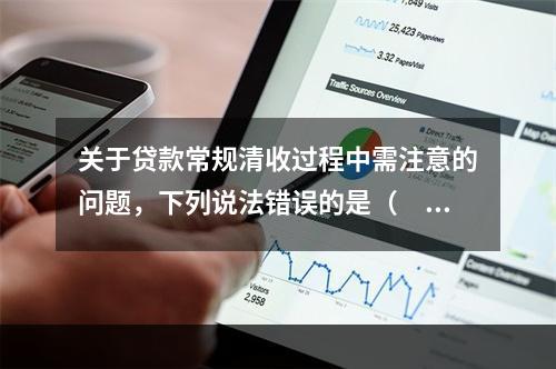 关于贷款常规清收过程中需注意的问题，下列说法错误的是（　　）