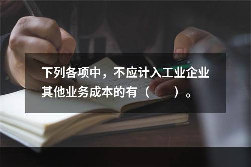 下列各项中，不应计入工业企业其他业务成本的有（　　）。