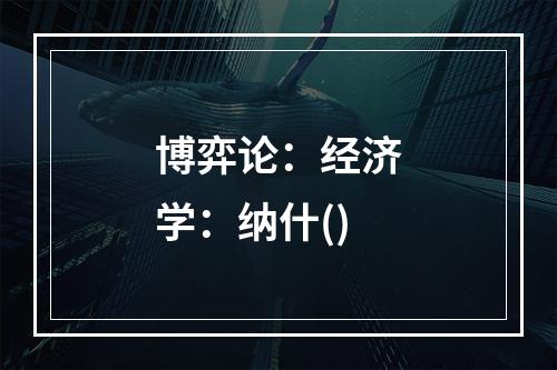 博弈论：经济学：纳什()