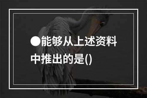 ●能够从上述资料中推出的是()