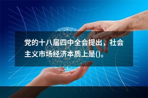 党的十八届四中全会提出，社会主义市场经济本质上是()。