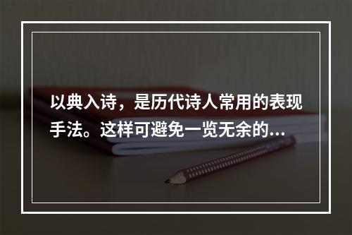 以典入诗，是历代诗人常用的表现手法。这样可避免一览无余的直白