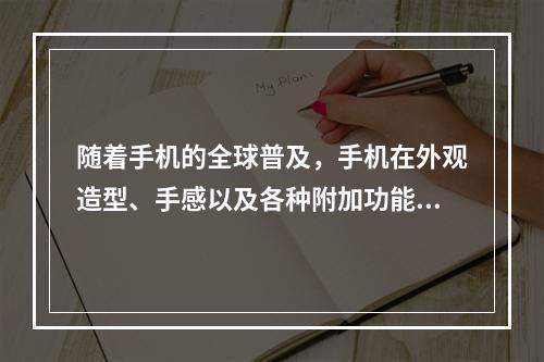 随着手机的全球普及，手机在外观造型、手感以及各种附加功能设置