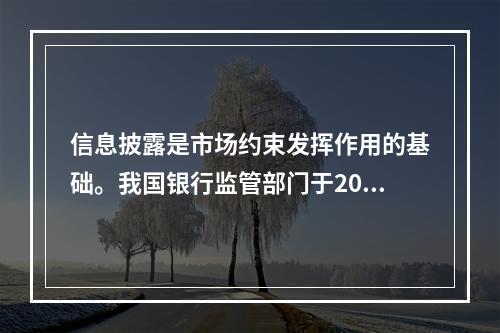 信息披露是市场约束发挥作用的基础。我国银行监管部门于2002