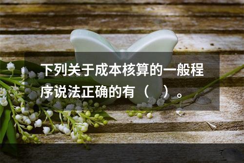 下列关于成本核算的一般程序说法正确的有（　）。