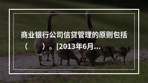 商业银行公司信贷管理的原则包括（　　）。[2013年6月真题