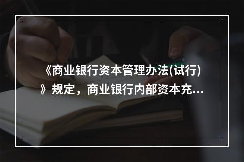 《商业银行资本管理办法(试行)》规定，商业银行内部资本充足评