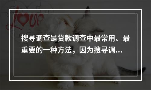 搜寻调查是贷款调查中最常用、最重要的一种方法，因为搜寻调查的