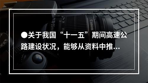 ●关于我国“十一五”期间高速公路建设状况，能够从资料中推出的