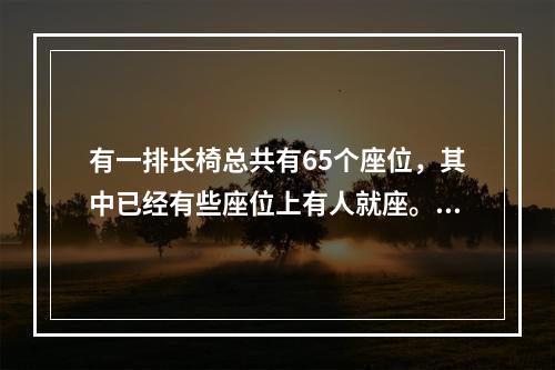 有一排长椅总共有65个座位，其中已经有些座位上有人就座。现在