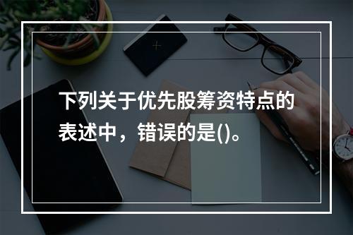 下列关于优先股筹资特点的表述中，错误的是()。