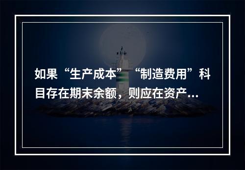 如果“生产成本”“制造费用”科目存在期末余额，则应在资产负债