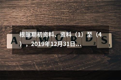 根据期初资料、资料（1）至（4），2019年12月31日甲企